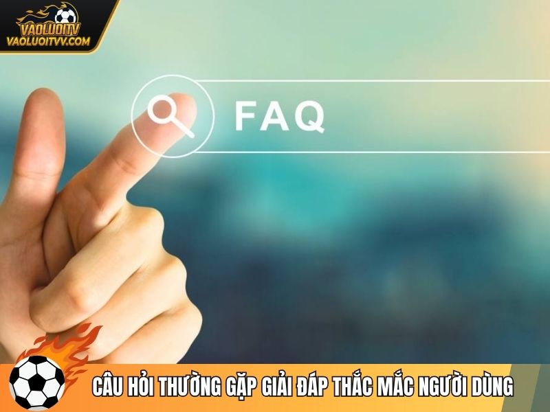 Câu hỏi thường gặp giải đáp thắc mắc người dùng