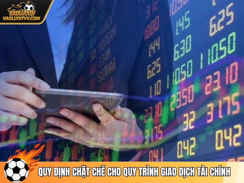 Quy định chặt chẽ cho quy trình giao dịch tài chính