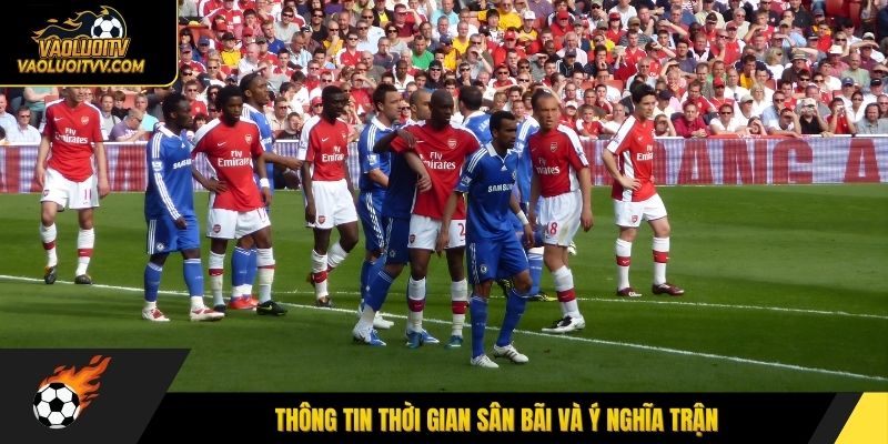 Thông tin thời gian sân bãi và ý nghĩa trận