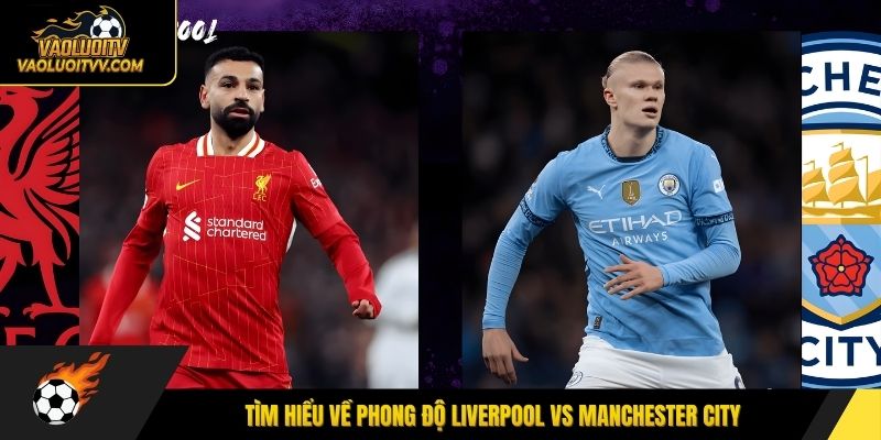 Tìm hiểu về phong độ Liverpool vs Manchester City