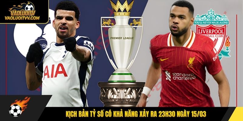 Kịch bản tỷ số có khả năng xảy ra 23h30 ngày 15/03