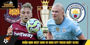 Nhận định West Ham vs Man City 19h30 ngày 14/03