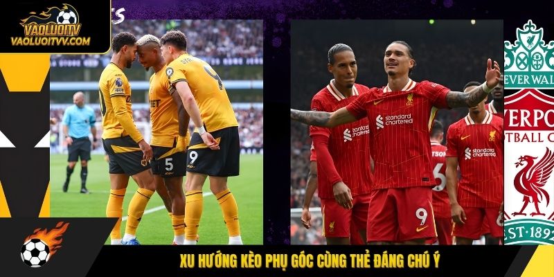 Xu hướng kèo phụ góc cùng thẻ đáng chú ý