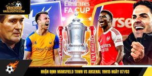 Nhận định Mansfield Town vs Arsenal 19h15 ngày 07/03