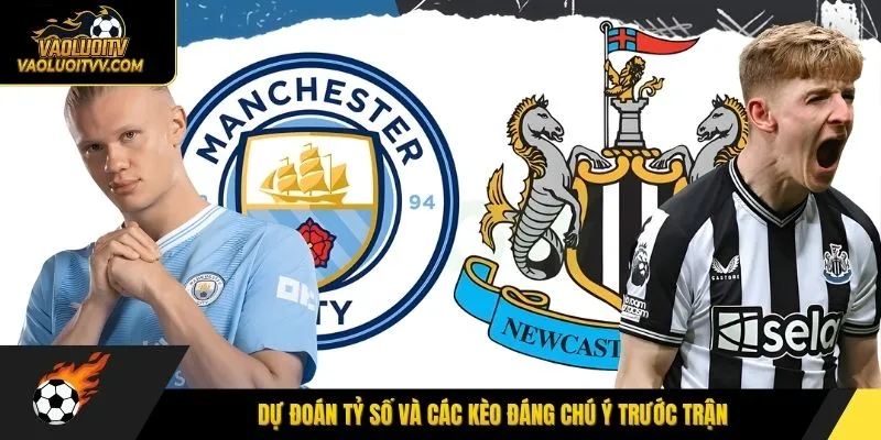 Dự đoán tỷ số và các kèo đáng chú ý trước trận