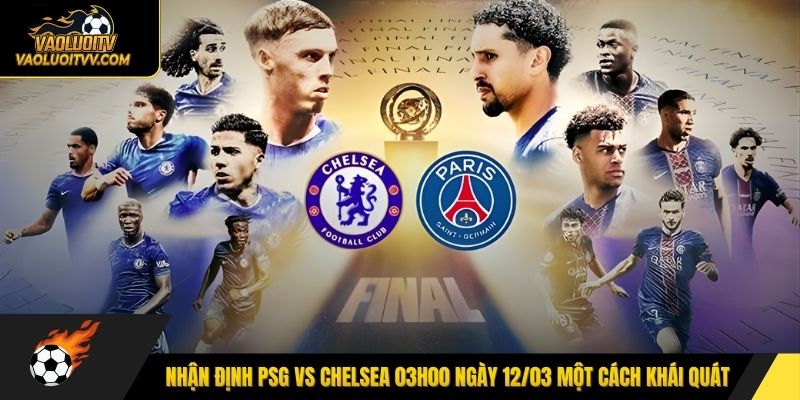 Nhận định PSG vs Chelsea 03h00 ngày 12/03 một cách khái quát