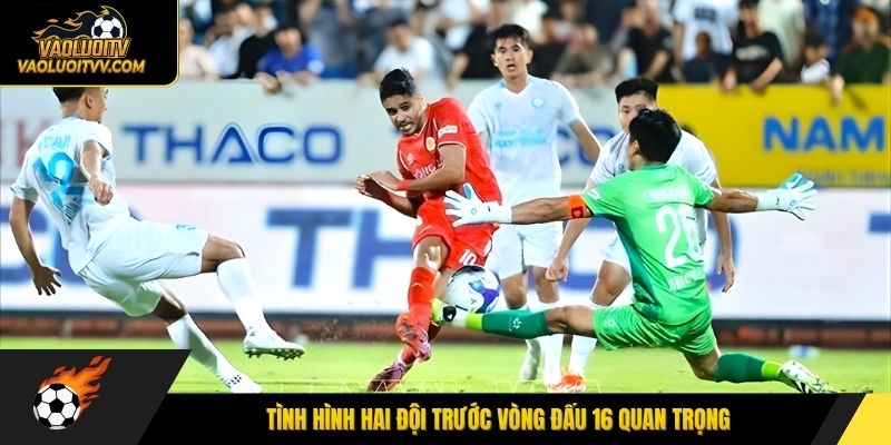 Tình hình hai đội trước vòng đấu 16 quan trọng